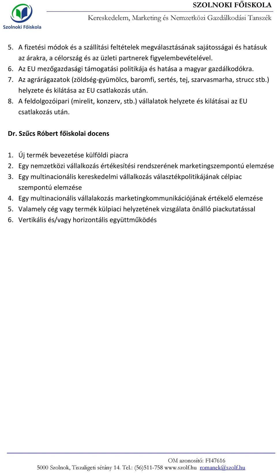 ) helyzete és kilátása az EU csatlakozás után. 8. A feldolgozóipari (mirelit, konzerv, stb.) vállalatok helyzete és kilátásai az EU csatlakozás után. Dr. Szűcs Róbert főiskolai docens 1.