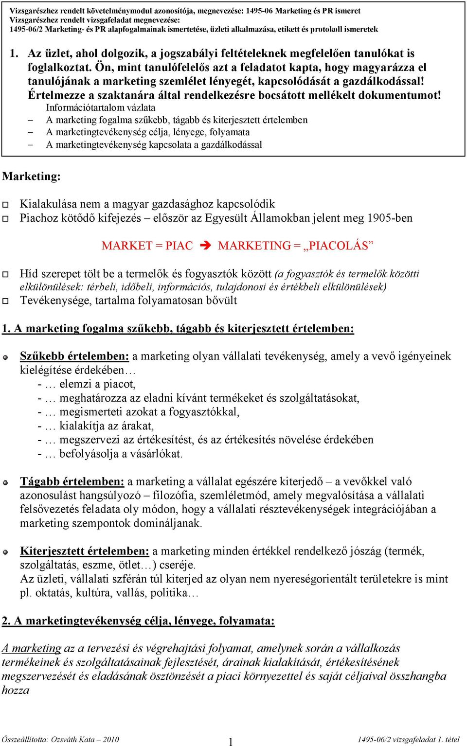 Ön, mint tanulófelelős azt a feladatot kapta, hogy magyarázza el tanulójának a marketing szemlélet lényegét, kapcsolódását a gazdálkodással!