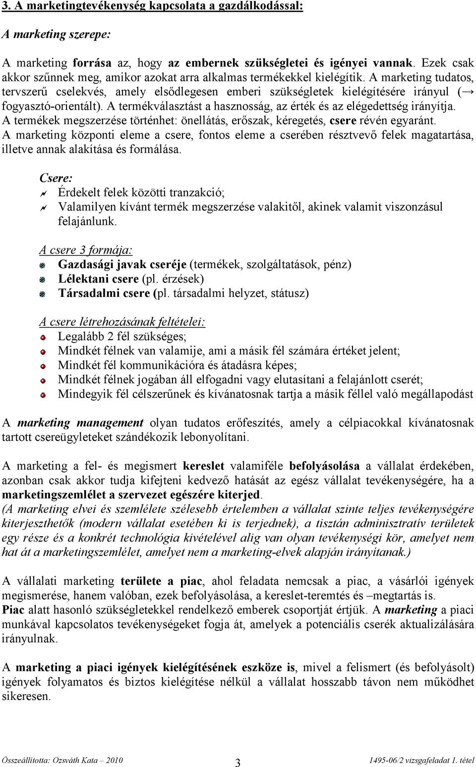 A marketing tudatos, tervszerű cselekvés, amely elsődlegesen emberi szükségletek kielégítésére irányul ( fogyasztó-orientált). A termékválasztást a hasznosság, az érték és az elégedettség irányítja.