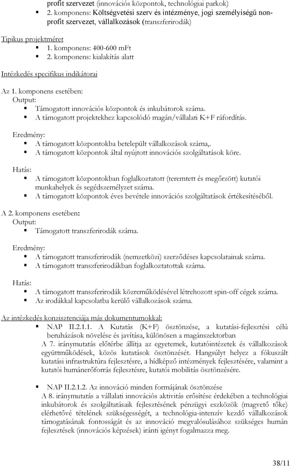 komponens: kialakítás alatt Intézkedés specifikus indikátorai Az 1. komponens esetében: Output: Támogatott innovációs központok és inkubátorok száma.