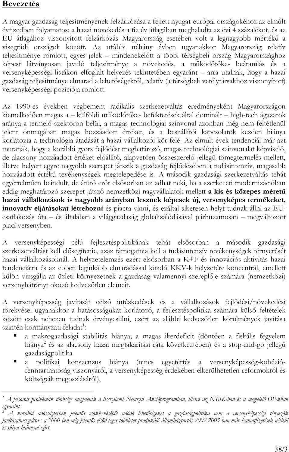 Az utóbbi néhány évben ugyanakkor Magyarország relatív teljesítménye romlott, egyes jelek mindenekelőtt a többi térségbeli ország Magyarországhoz képest látványosan javuló teljesítménye a növekedés,