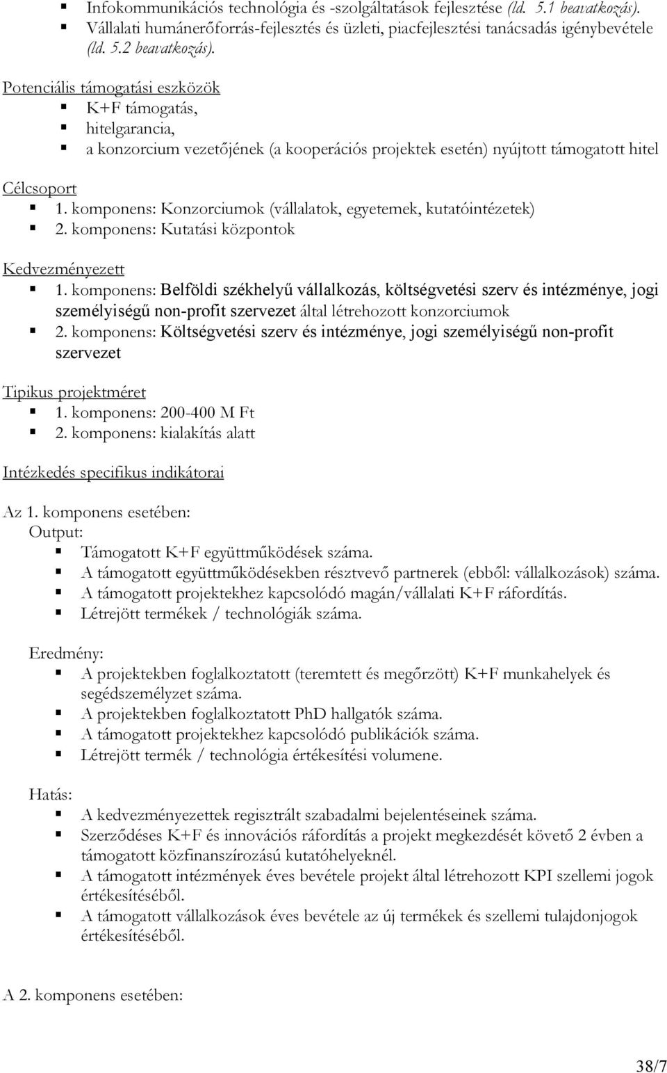 komponens: Konzorciumok (vállalatok, egyetemek, kutatóintézetek) 2. komponens: Kutatási központok Kedvezményezett 1.