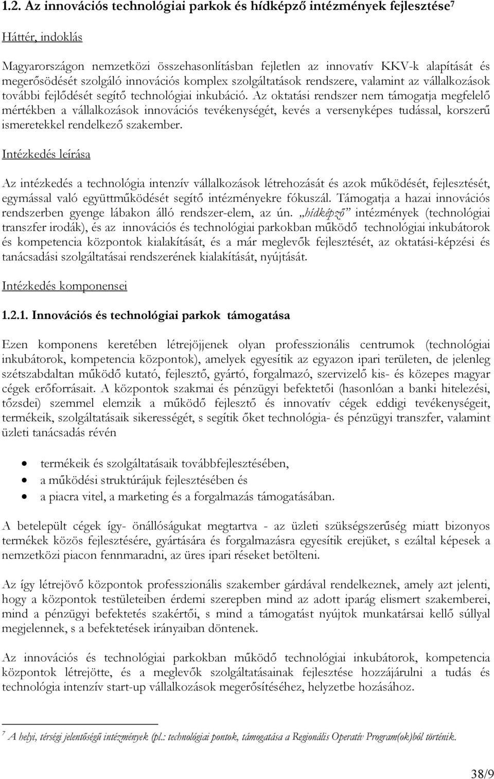 Az oktatási rendszer nem támogatja megfelelő mértékben a vállalkozások innovációs tevékenységét, kevés a versenyképes tudással, korszerű ismeretekkel rendelkező szakember.