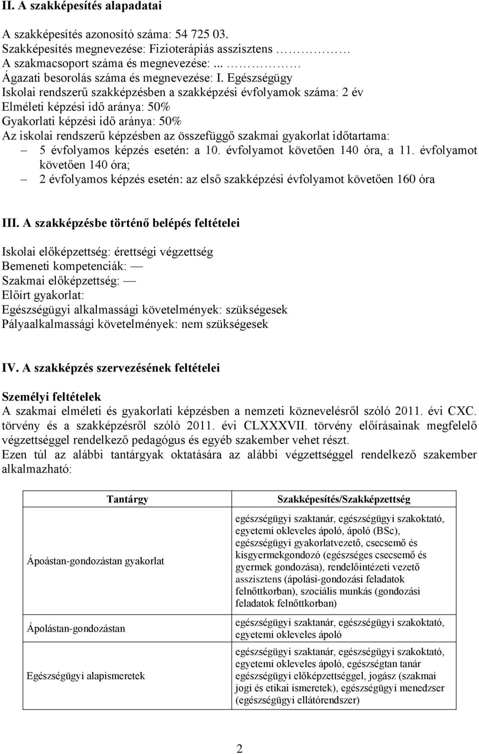 Egészségügy Iskolai rendszerű szakképzésben a szakképzési évfolyamok száma: 2 év Elméleti képzési idő aránya: 50% Gyakorlati képzési idő aránya: 50% Az iskolai rendszerű képzésben az összefüggő