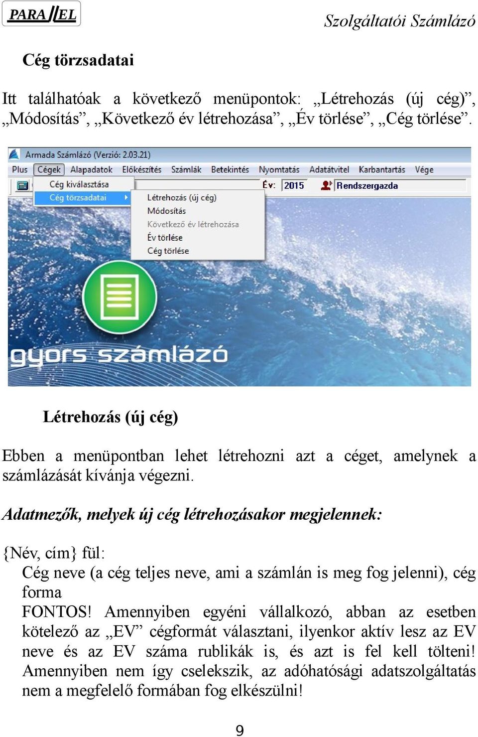 Adatmezők, melyek új cég létrehozásakor megjelennek: {Név, cím} fül: Cég neve (a cég teljes neve, ami a számlán is meg fog jelenni), cég forma FONTOS!