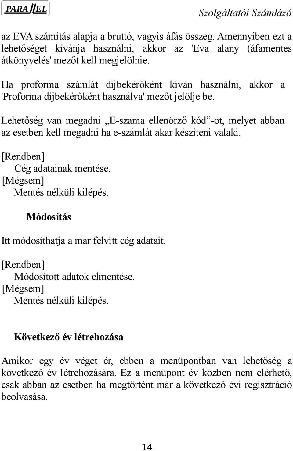 Lehetőség van megadni E-szama ellenörző kód -ot, melyet abban az esetben kell megadni ha e-számlát akar készíteni valaki. [Rendben] Cég adatainak mentése. [Mégsem] Mentés nélküli kilépés.