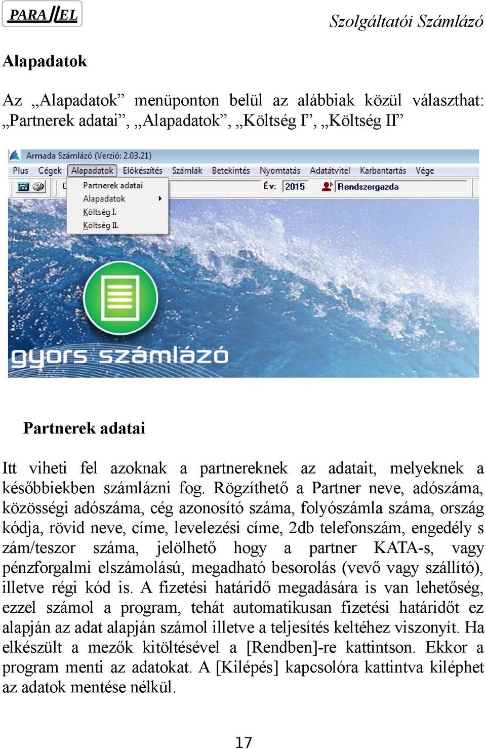 Rögzíthető a Partner neve, adószáma, közösségi adószáma, cég azonosító száma, folyószámla száma, ország kódja, rövid neve, címe, levelezési címe, 2db telefonszám, engedély s zám/teszor száma,