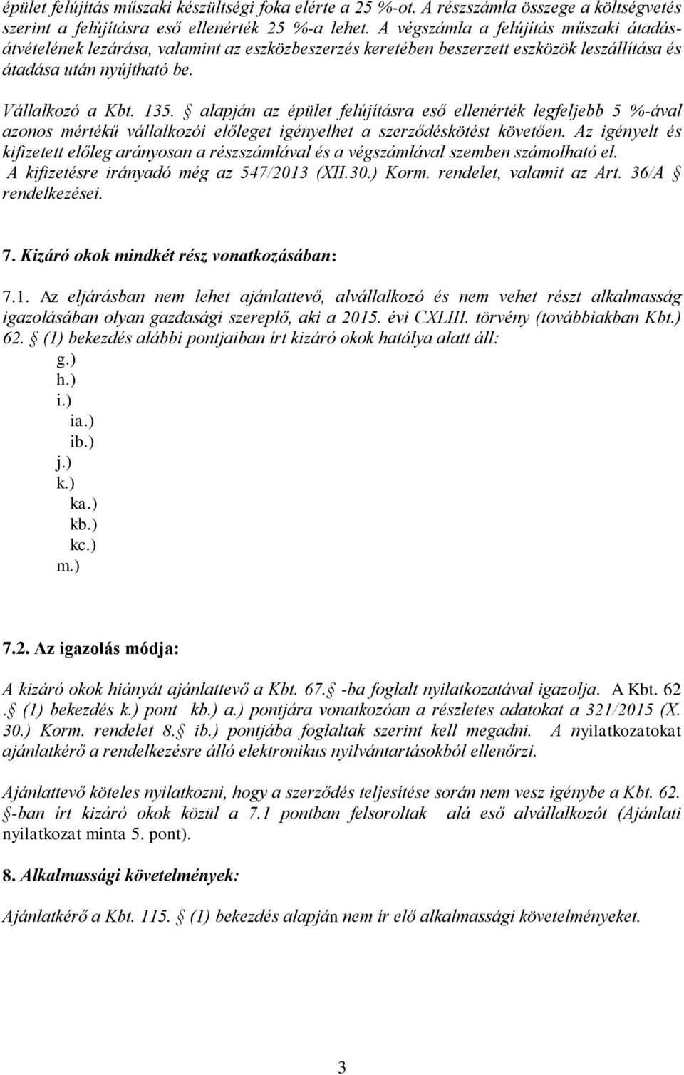 alapján az épület felújításra eső ellenérték legfeljebb 5 %-ával azonos mértékű vállalkozói előleget igényelhet a szerződéskötést követően.