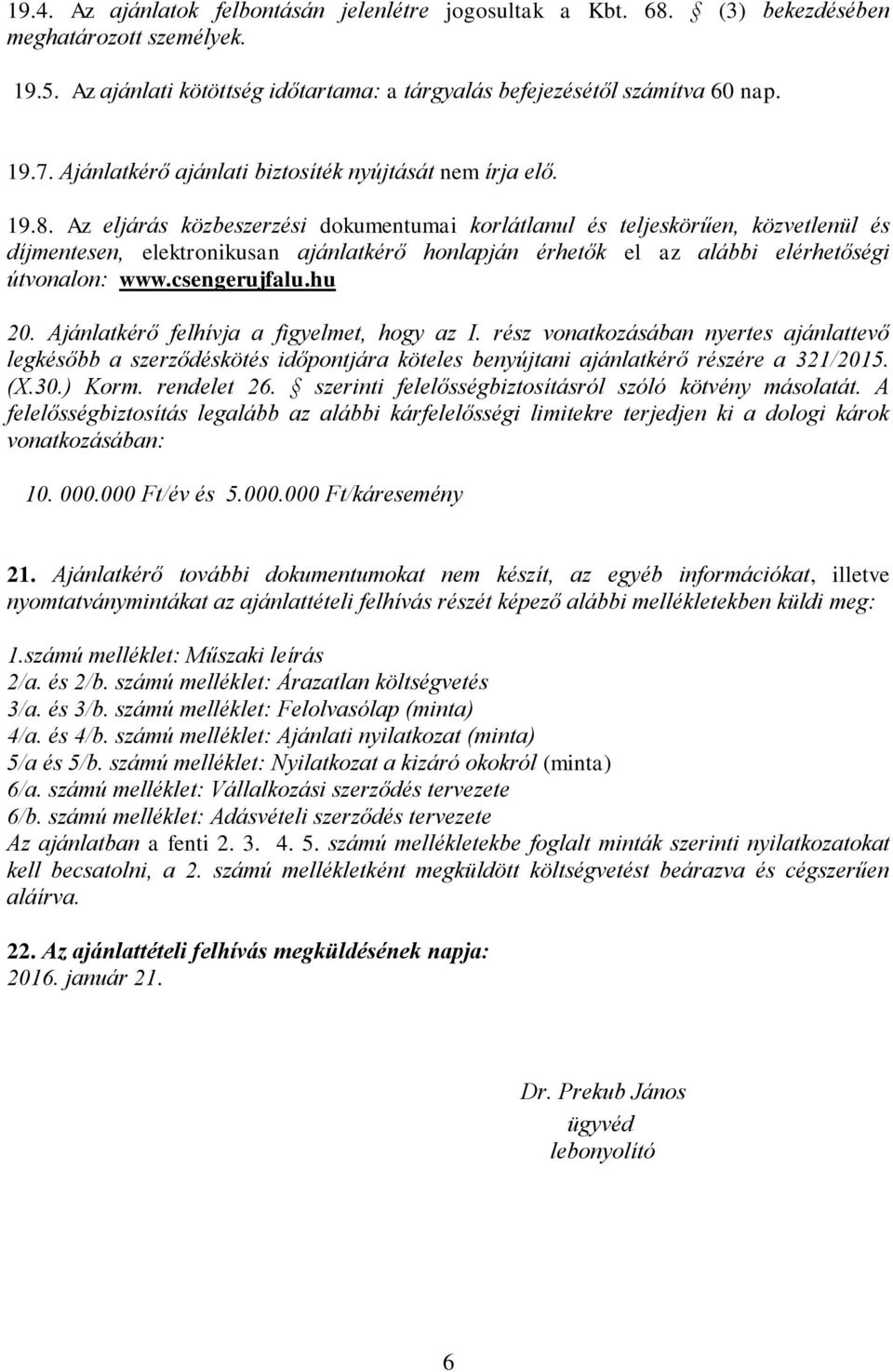 Az eljárás közbeszerzési dokumentumai korlátlanul és teljeskörűen, közvetlenül és díjmentesen, elektronikusan ajánlatkérő honlapján érhetők el az alábbi elérhetőségi útvonalon: www.csengerujfalu.