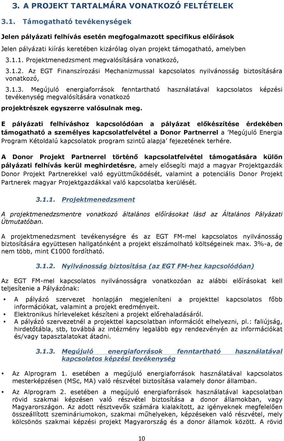 1. Prjektmenedzsment megvalósítására vnatkzó, 3.1.2. Az EGT Finanszírzási Mechanizmussal kapcslats nyilvánsság biztsítására vnatkzó, 3.1.3. Megújuló energiafrrásk fenntartható használatával kapcslats képzési tevékenység megvalósítására vnatkzó prjektrészek egyszerre valósulnak meg.