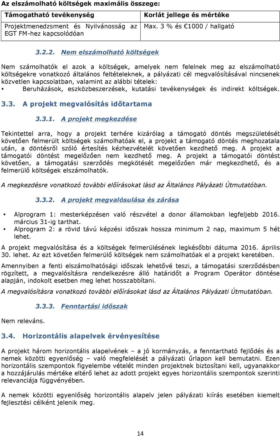 közvetlen kapcslatban, valamint az alábbi tételek: Beruházásk, eszközbeszerzések, kutatási tevékenységek és indirekt költségek. 3.3. A prjekt megvalósítás időtartama 3.3.1.