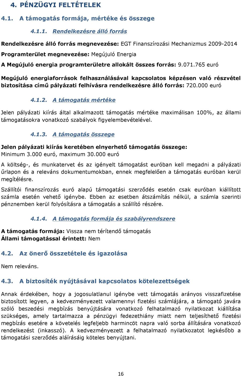 1. Rendelkezésre álló frrás Rendelkezésre álló frrás megnevezése: EGT Finanszírzási Mechanizmus 2009-2014 Prgramterület megnevezése: Megújuló Energia A Megújuló energia prgramterületre allkált összes