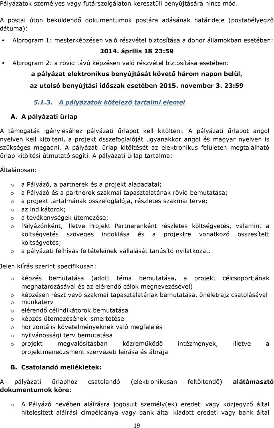 április 18 23:59 Alprgram 2: a rövid távú képzésen való részvétel biztsítása esetében: a pályázat elektrnikus benyújtását követő hárm napn belül, az utlsó benyújtási időszak esetében 2015. nvember 3.