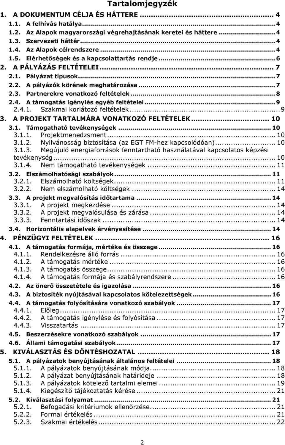 .. 9 2.4.1. Szakmai krlátzó feltételek... 9 3. A PROJEKT TARTALMÁRA VONATKOZÓ FELTÉTELEK... 10 3.1. Támgatható tevékenységek... 10 3.1.1. Prjektmenedzsment... 10 3.1.2. Nyilvánsság biztsítása (az EGT FM-hez kapcslódóan).