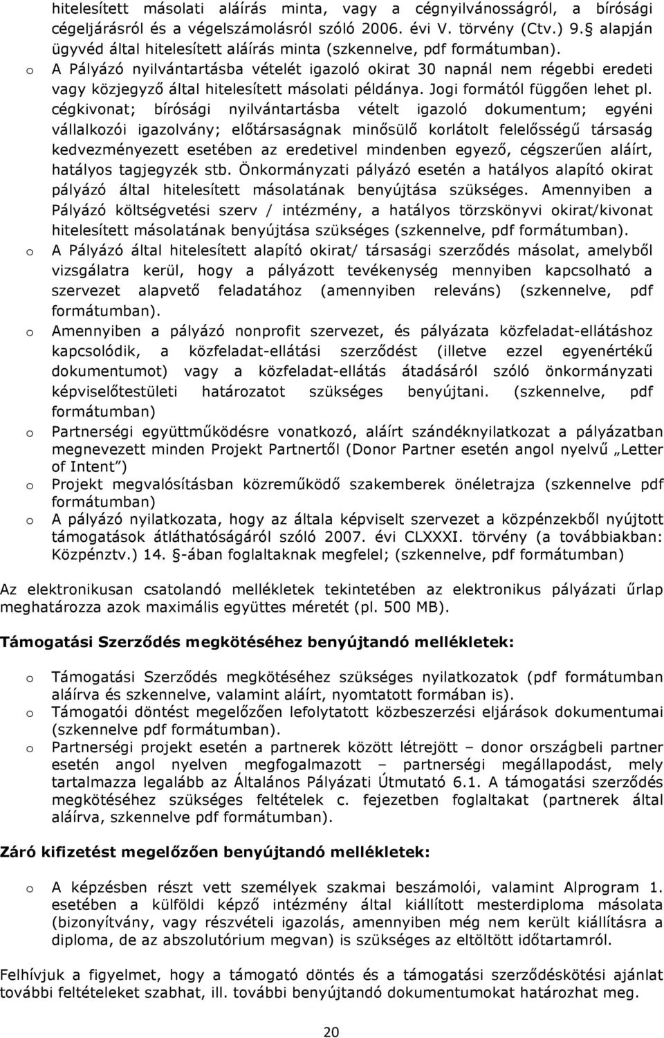 A Pályázó nyilvántartásba vételét igazló kirat 30 napnál nem régebbi eredeti vagy közjegyző által hitelesített máslati példánya. Jgi frmától függően lehet pl.