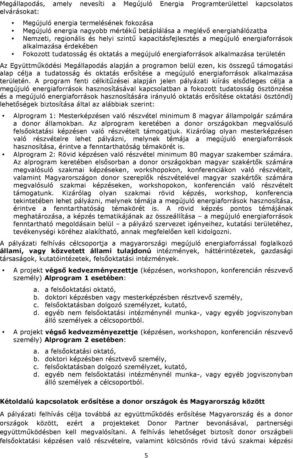 Megállapdás alapján a prgramn belül ezen, kis összegű támgatási alap célja a tudatsság és ktatás erősítése a megújuló energiafrrásk alkalmazása területén.