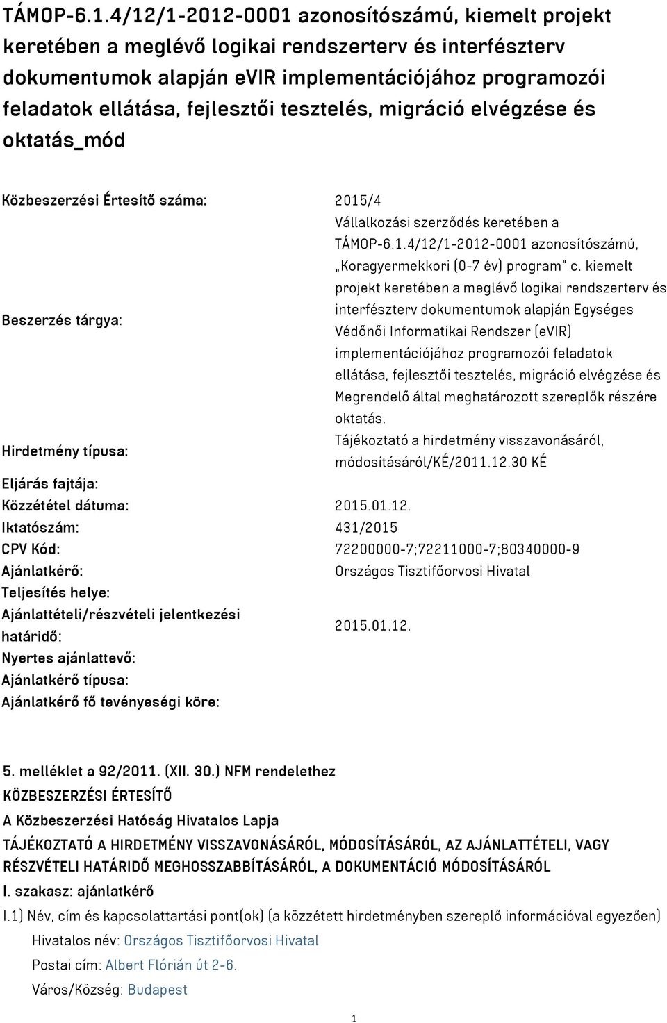 tesztelés, migráció elvégzése és oktatás_mód Közbeszerzési Értesítő száma: 2015/4 Vállalkozási szerződés keretében a 4/12/1-2012-0001 azonosítószámú, Koragyermekkori (0-7 év) program c.