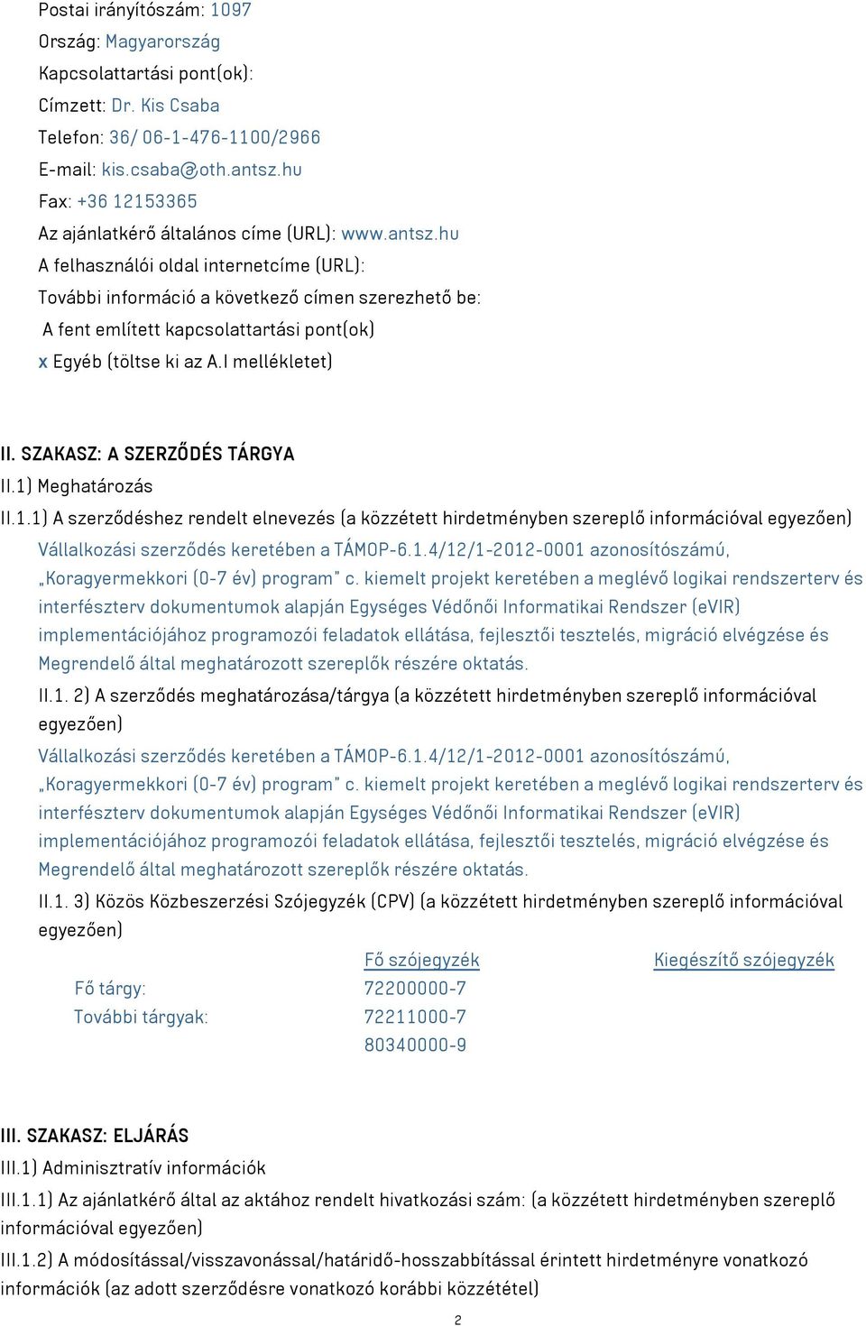 hu A felhasználói oldal internetcíme (URL): További információ a következő címen szerezhető be: A fent említett kapcsolattartási pont(ok) x Egyéb (töltse ki az A.I mellékletet) II.