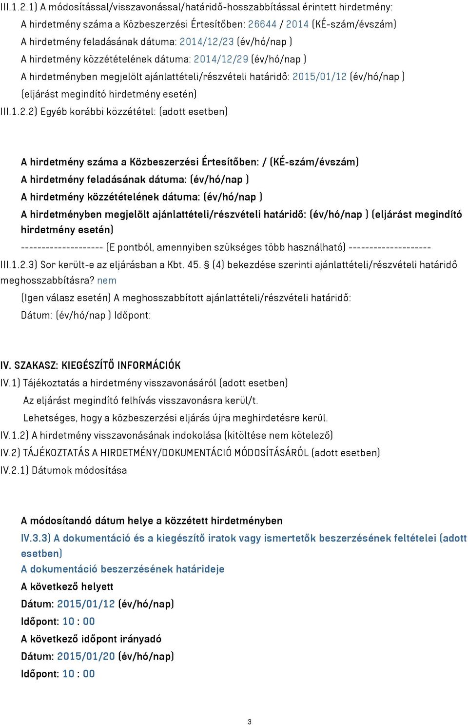 2014/12/23 (év/hó/nap ) A hirdetmény közzétételének dátuma: 2014/12/29 (év/hó/nap ) A hirdetményben megjelölt ajánlattételi/részvételi határidő: 2015/01/12 (év/hó/nap ) (eljárást megindító hirdetmény