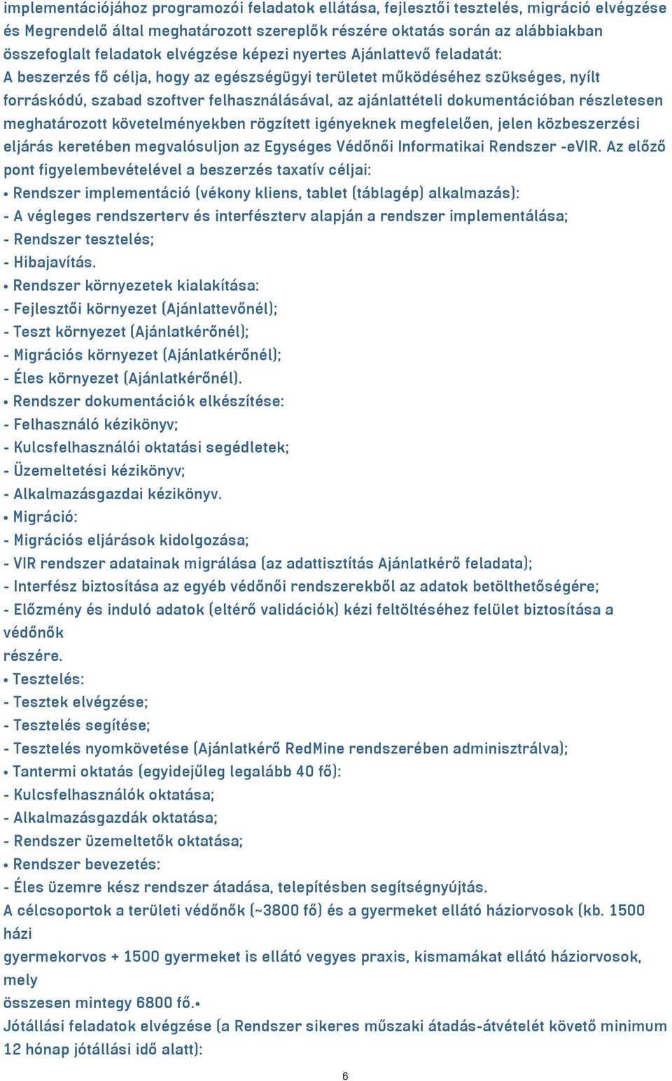 dokumentációban részletesen meghatározott követelményekben rögzített igényeknek megfelelően, jelen közbeszerzési eljárás keretében megvalósuljon az Egységes Védőnői Informatikai Rendszer -evir.