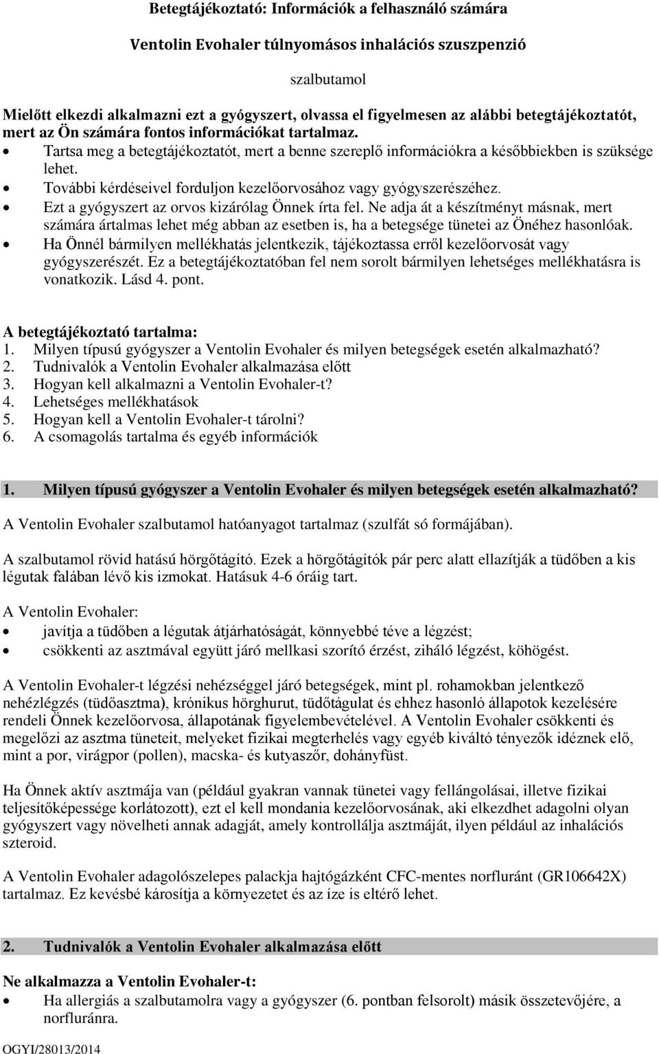 További kérdéseivel forduljon kezelőorvosához vagy gyógyszerészéhez. Ezt a gyógyszert az orvos kizárólag Önnek írta fel.