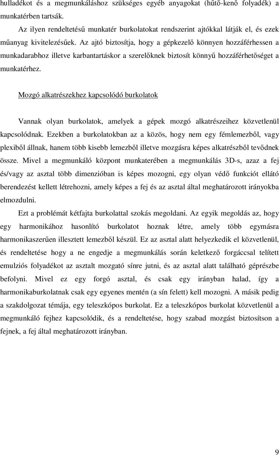 Az ajtó biztosítja, hogy a gépkezelő könnyen hozzáférhessen a munkadarabhoz illetve karbantartáskor a szerelőknek biztosít könnyű hozzáférhetőséget a munkatérhez.