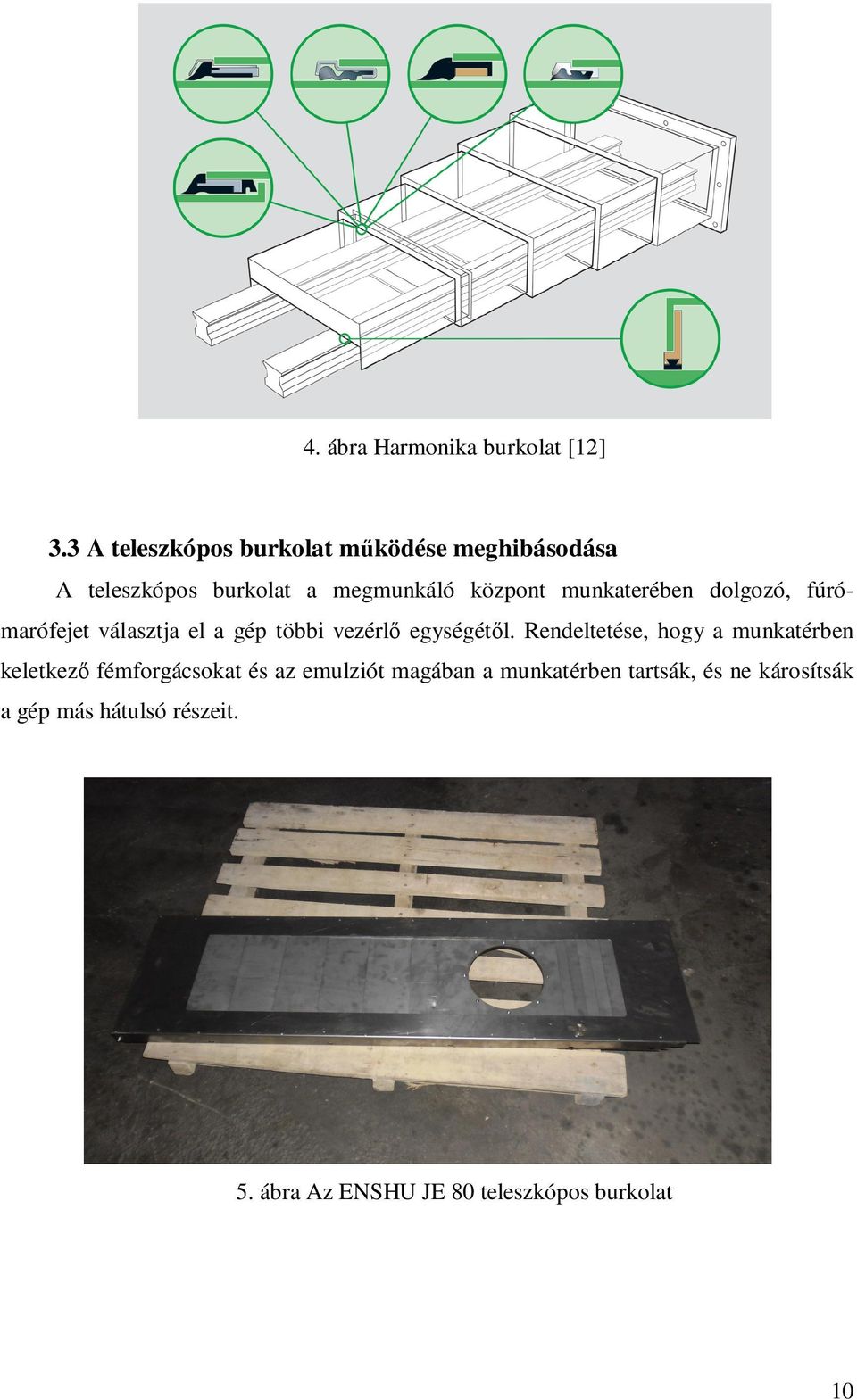 munkaterében dolgozó, fúrómarófejet választja el a gép többi vezérlő egységétől.