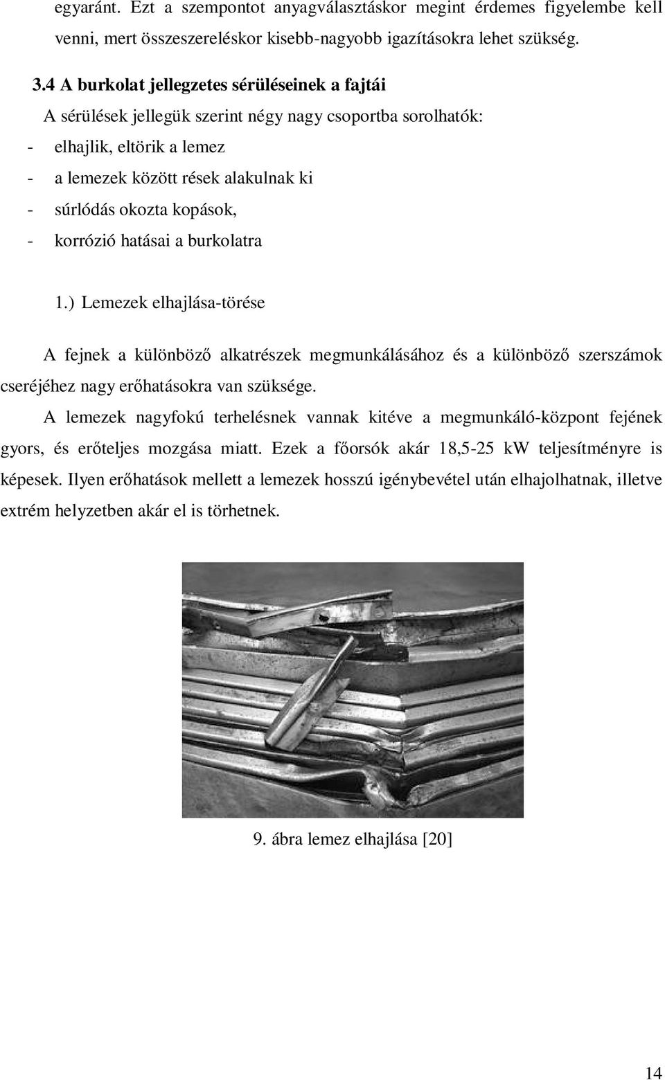kopások, - korrózió hatásai a burkolatra 1.) Lemezek elhajlása-törése A fejnek a különböző alkatrészek megmunkálásához és a különböző szerszámok cseréjéhez nagy erőhatásokra van szüksége.