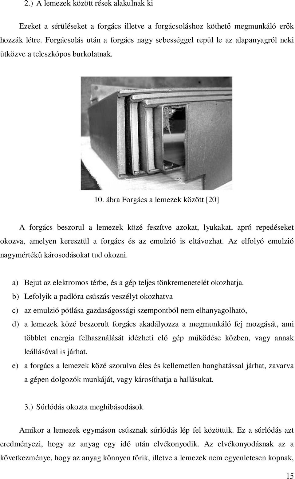 ábra Forgács a lemezek között [20] A forgács beszorul a lemezek közé feszítve azokat, lyukakat, apró repedéseket okozva, amelyen keresztül a forgács és az emulzió is eltávozhat.