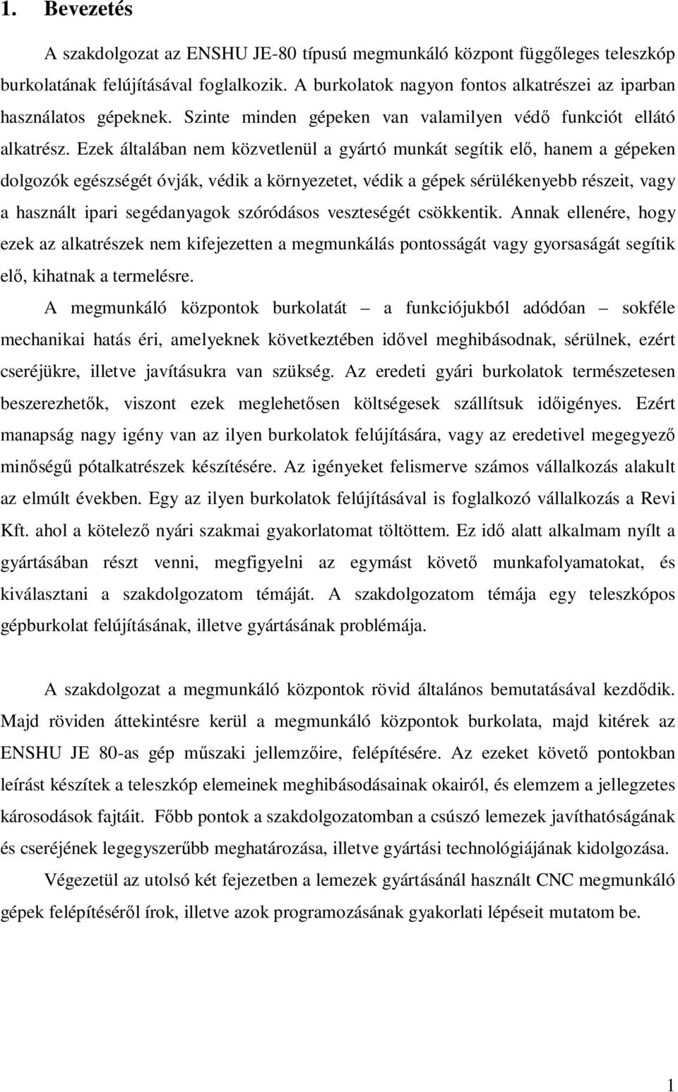 Ezek általában nem közvetlenül a gyártó munkát segítik elő, hanem a gépeken dolgozók egészségét óvják, védik a környezetet, védik a gépek sérülékenyebb részeit, vagy a használt ipari segédanyagok