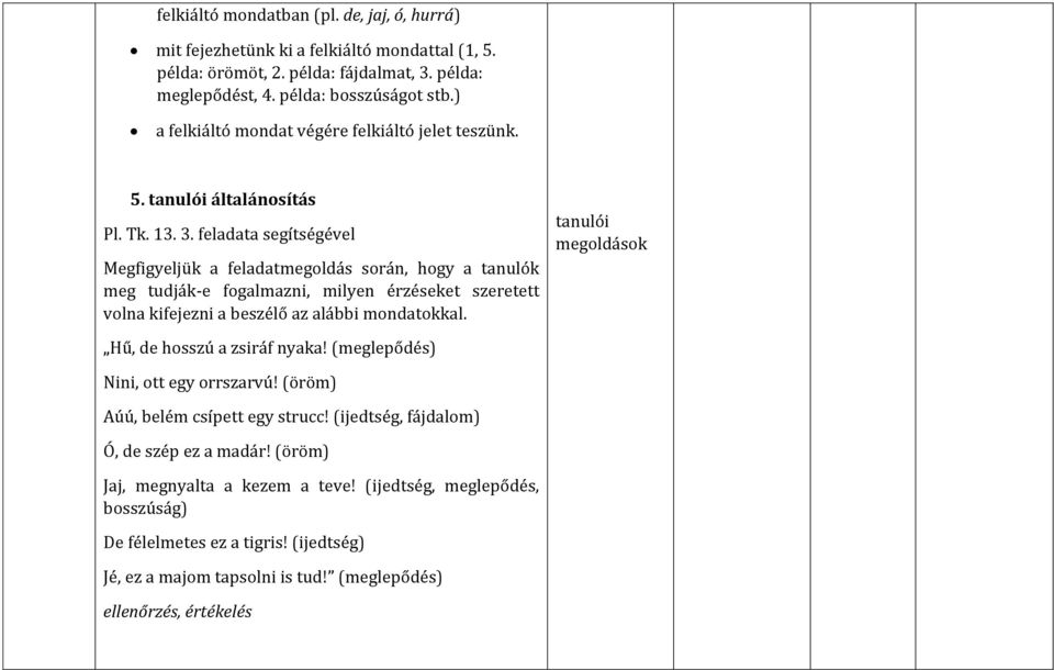 feladata segítségével Megfigyeljük a feladatmegoldás során, hogy a tanulók meg tudják-e fogalmazni, milyen érzéseket szeretett volna kifejezni a beszélő az alábbi mondatokkal.