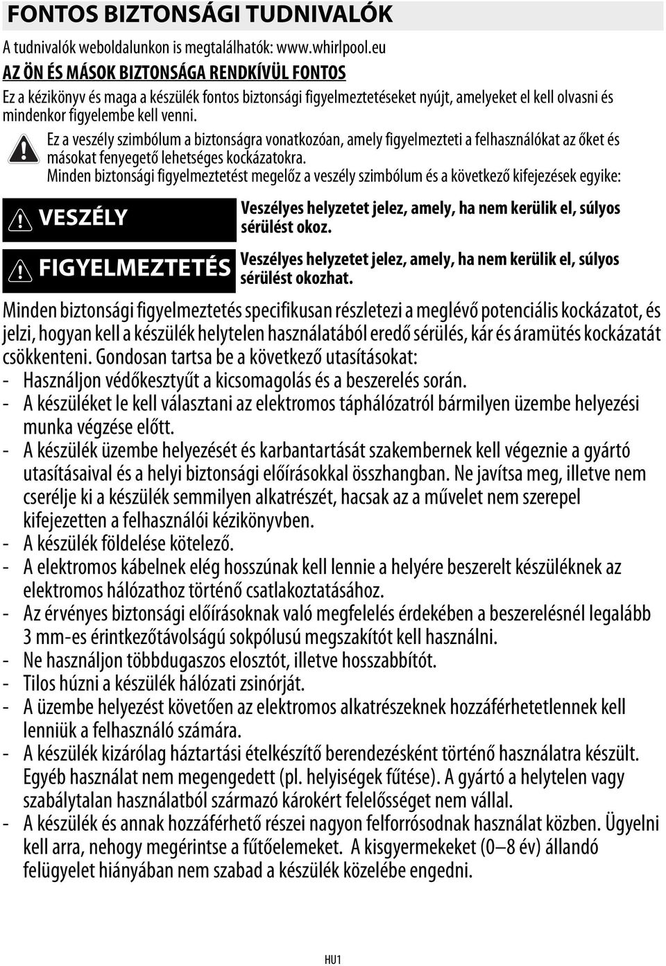 Ez a veszély szimbólum a biztonságra vonatkozóan, amely figyelmezteti a felhasználókat az őket és másokat fenyegető lehetséges kockázatokra.