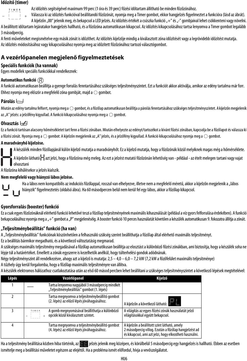 Az időzítés értékét a csúszka funkció + és - gombjaival lehet csökkenteni vagy növelni. A beállított időtartam lejáratakor hangjelzés hallható, és a főzőzóna automatikusan kikapcsol.