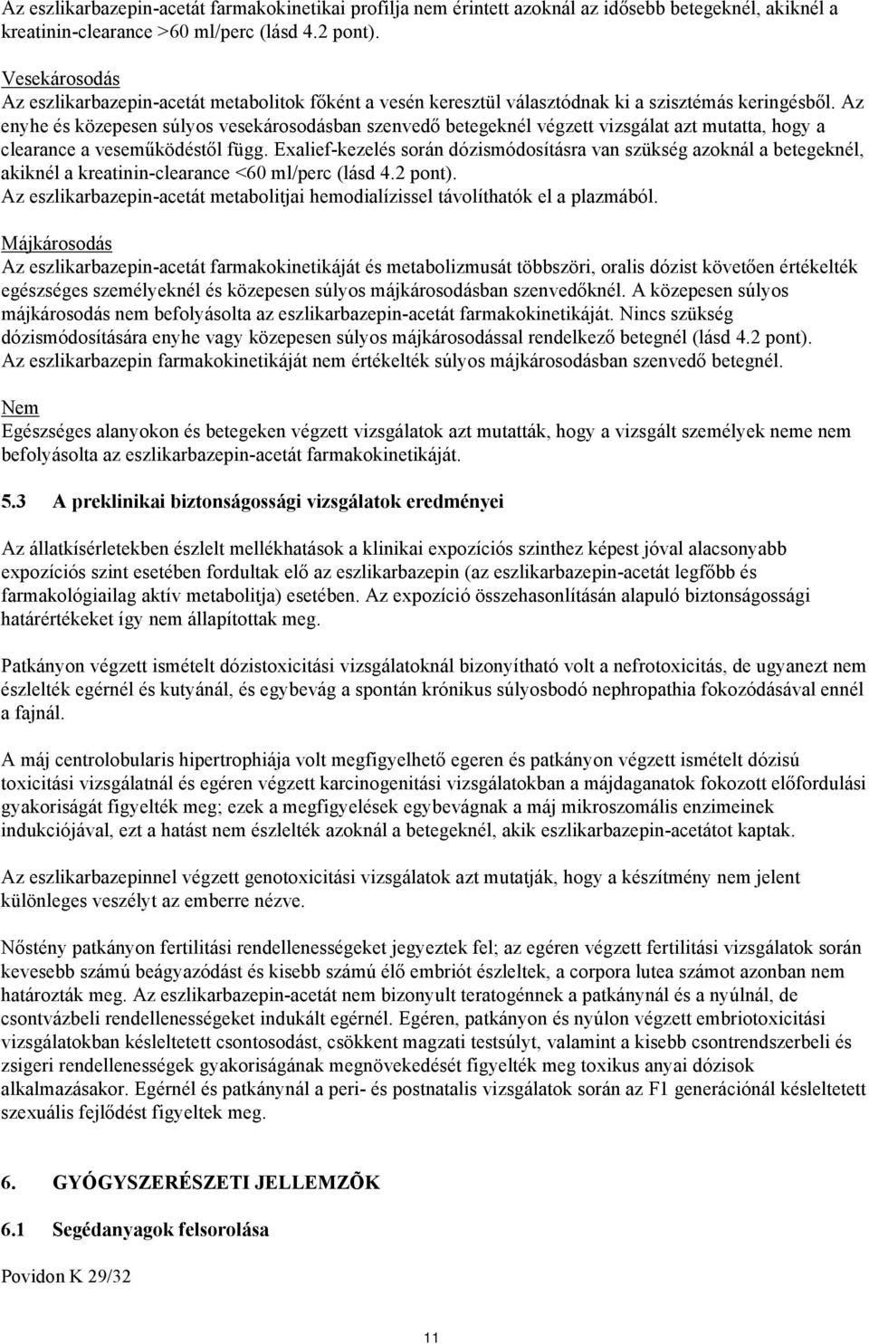 Az enyhe és közepesen súlyos vesekárosodásban szenvedő betegeknél végzett vizsgálat azt mutatta, hogy a clearance a veseműködéstől függ.