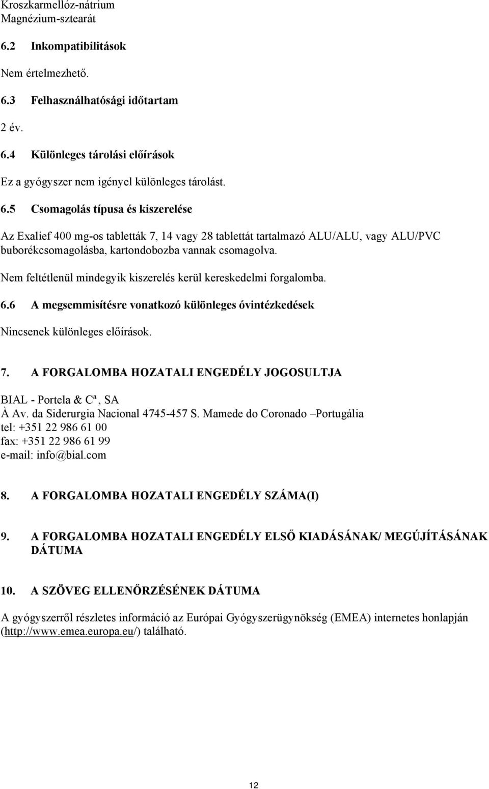 Nem feltétlenül mindegyik kiszerelés kerül kereskedelmi forgalomba. 6.6 A megsemmisítésre vonatkozó különleges óvintézkedések Nincsenek különleges előírások. 7.
