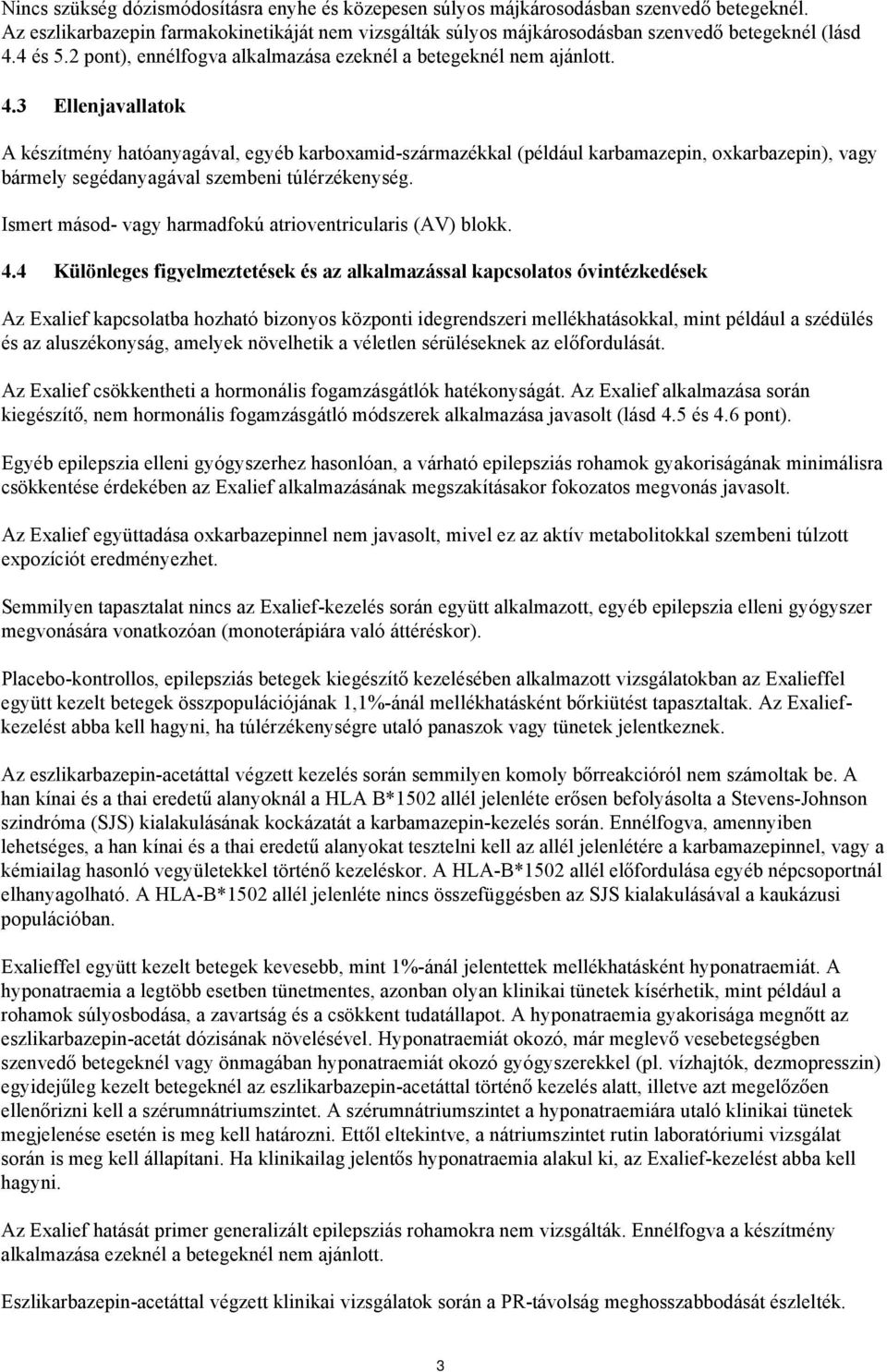 3 Ellenjavallatok A készítmény hatóanyagával, egyéb karboxamid-származékkal (például karbamazepin, oxkarbazepin), vagy bármely segédanyagával szembeni túlérzékenység.
