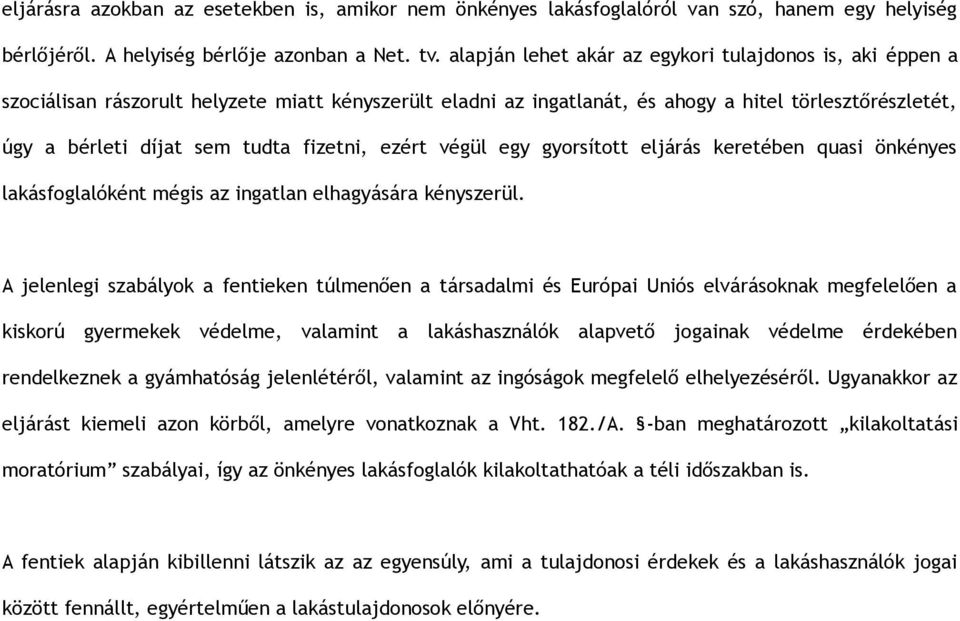 fizetni, ezért végül egy gyorsított eljárás keretében quasi önkényes lakásfoglalóként mégis az ingatlan elhagyására kényszerül.