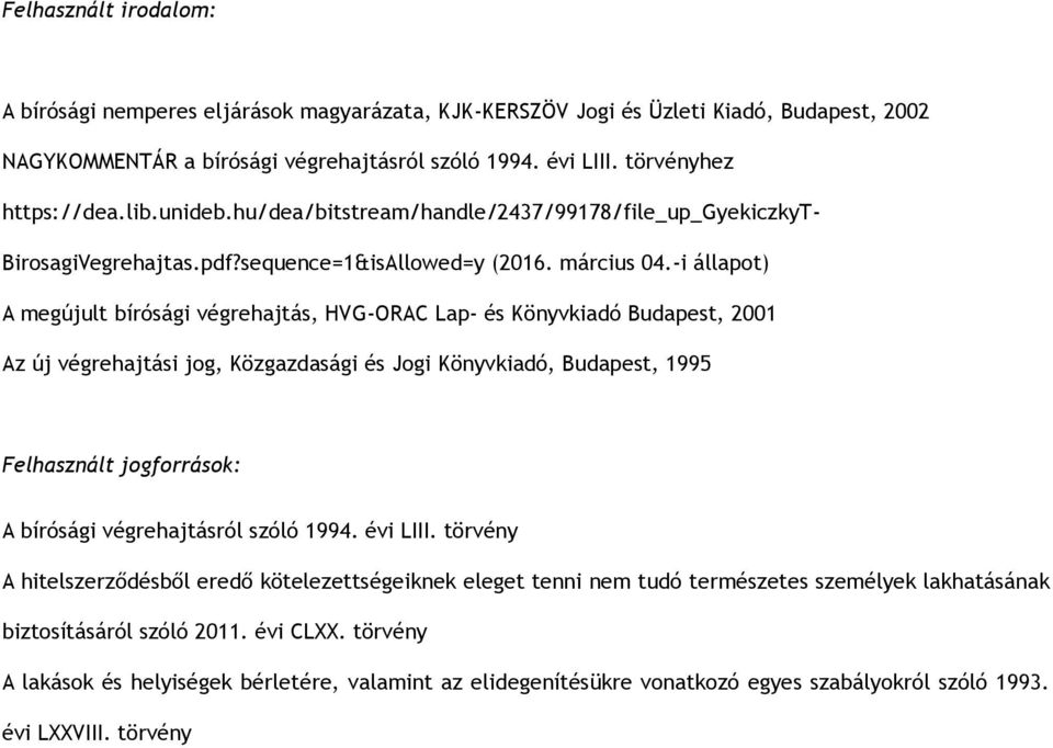 -i állapot) A megújult bírósági végrehajtás, HVG-ORAC Lap- és Könyvkiadó Budapest, 2001 Az új végrehajtási jog, Közgazdasági és Jogi Könyvkiadó, Budapest, 1995 Felhasznált jogforrások: A bírósági