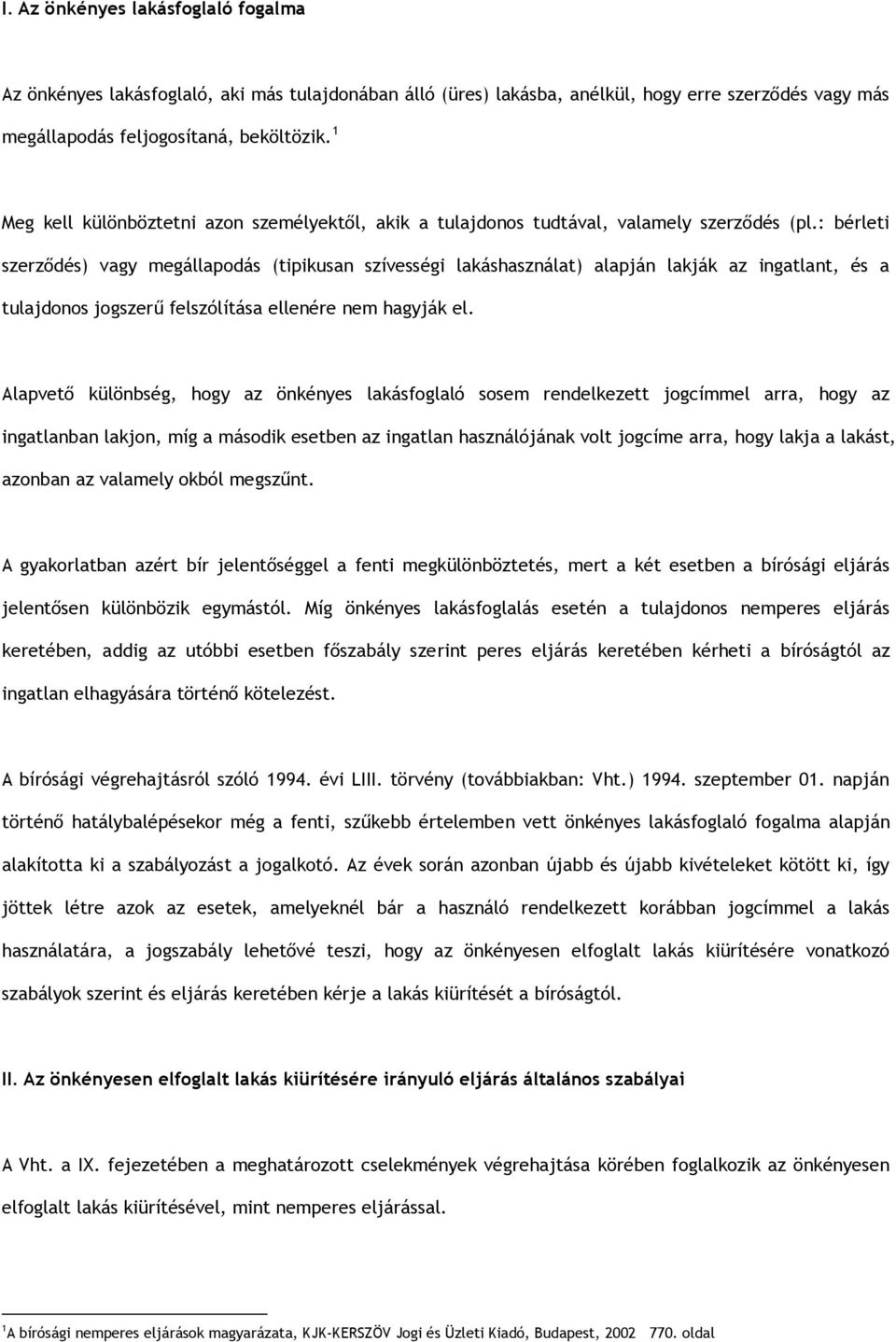 : bérleti szerződés) vagy megállapodás (tipikusan szívességi lakáshasználat) alapján lakják az ingatlant, és a tulajdonos jogszerű felszólítása ellenére nem hagyják el.