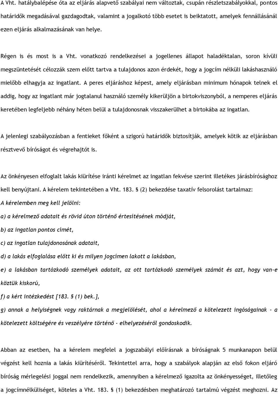 fennállásánál ezen eljárás alkalmazásának van helye. Régen is és most is a Vht.