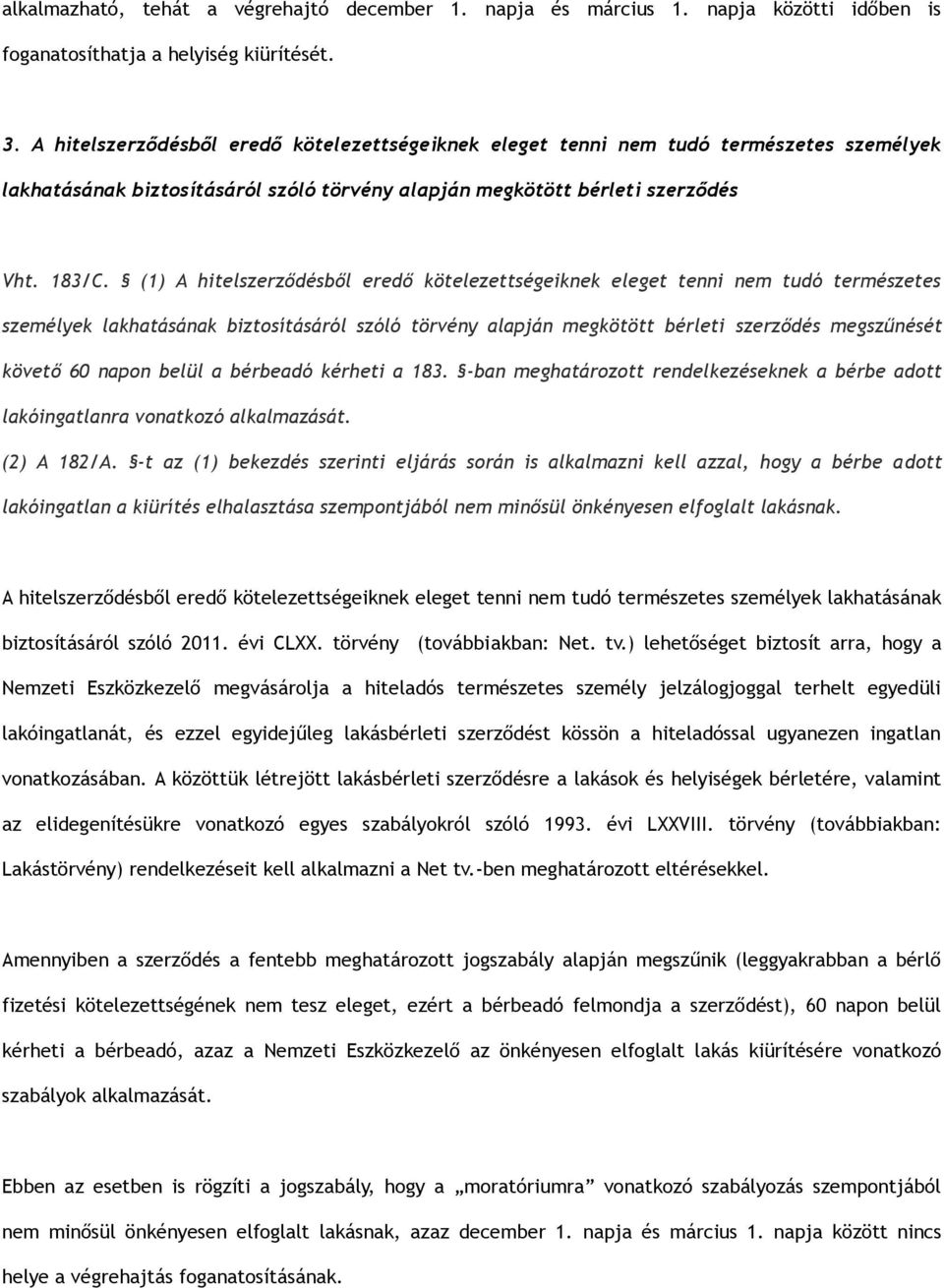 (1) A hitelszerződésből eredő kötelezettségeiknek eleget tenni nem tudó természetes személyek lakhatásának biztosításáról szóló törvény alapján megkötött bérleti szerződés megszűnését követő 60 napon
