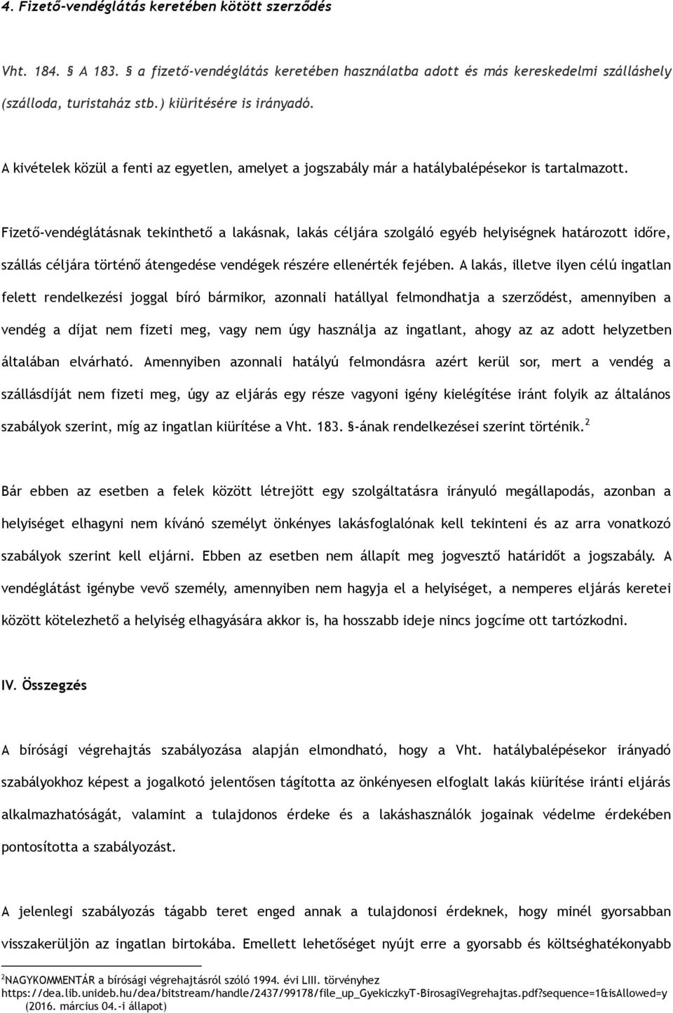 Fizető-vendéglátásnak tekinthető a lakásnak, lakás céljára szolgáló egyéb helyiségnek határozott időre, szállás céljára történő átengedése vendégek részére ellenérték fejében.
