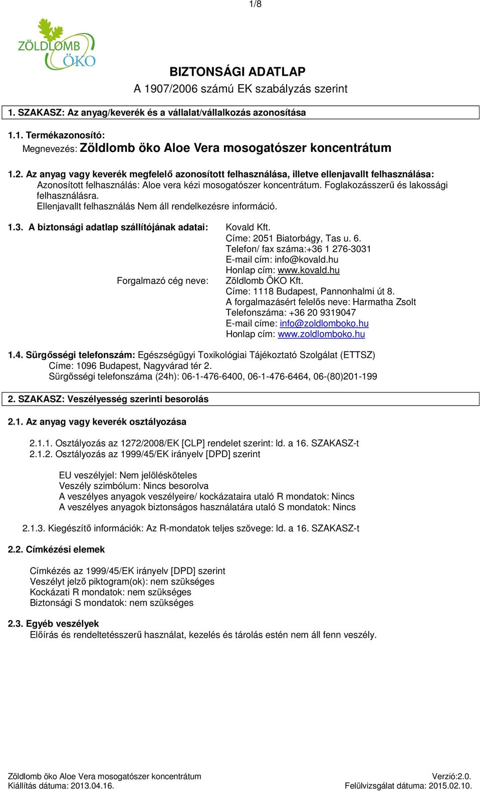 Telefon/ fax száma:+36 1 276-3031 E-mail cím: info@kovald.hu Honlap cím: www.kovald.hu Forgalmazó cég neve: Zöldlomb ÖKO Kft. Címe: 1118 Budapest, Pannonhalmi út 8.