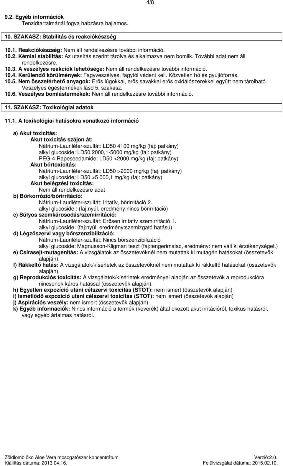 Közvetlen hő és gyújtóforrás. 10.5. Nem összeférhető anyagok: Erős lúgokkal, erős savakkal erős oxidálószerekkel együtt nem tárolható. Veszélyes égéstermékek lásd 5. szakasz. 10.6.