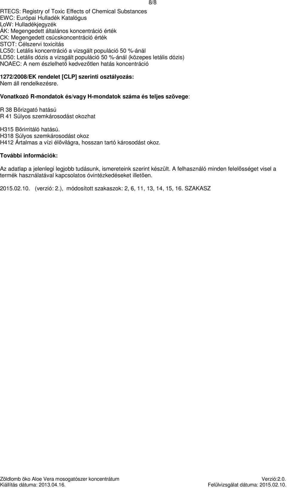 hatás koncentráció 1272/2008/EK rendelet [CLP] szerinti osztályozás: Nem áll rendelkezésre.
