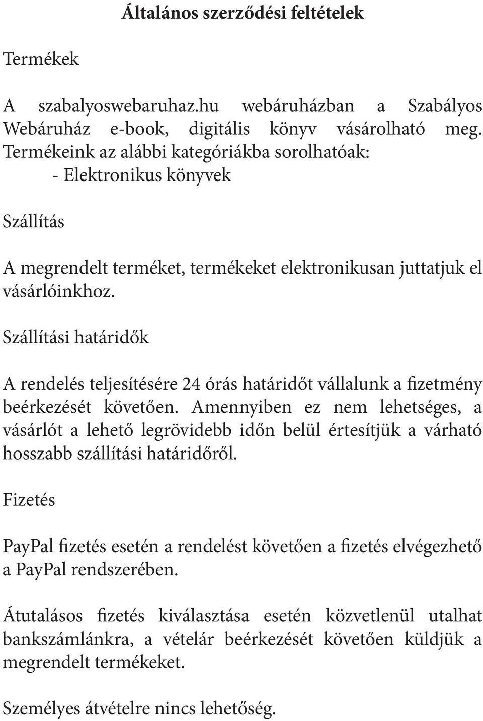 Szállítási határidők A rendelés teljesítésére 24 órás határidőt vállalunk a fizetmény beérkezését követően.