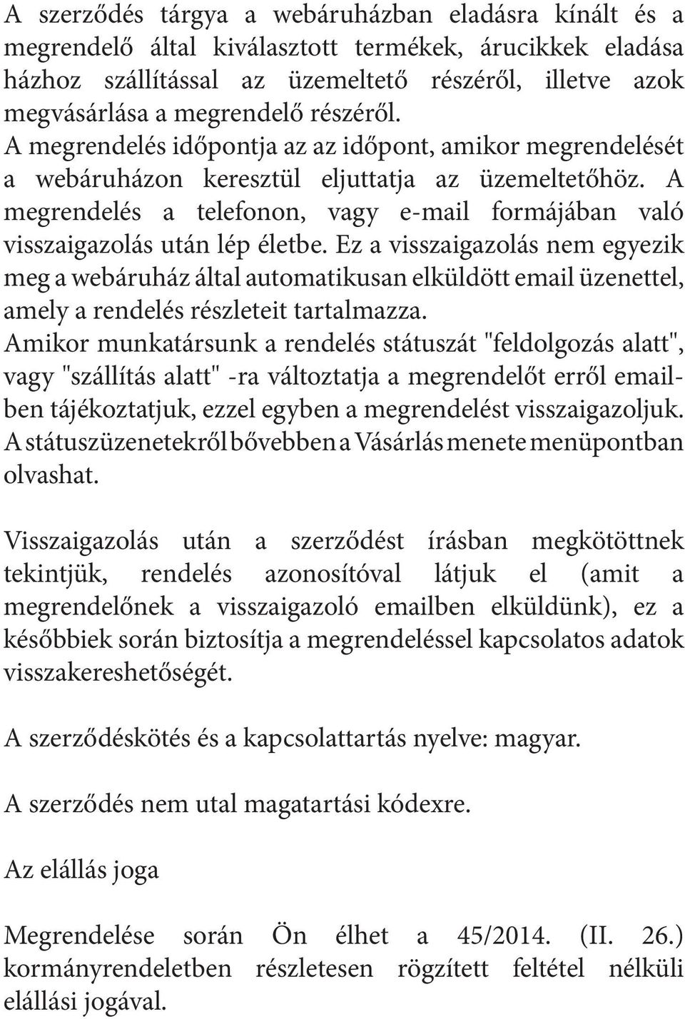 A megrendelés a telefonon, vagy e-mail formájában való visszaigazolás után lép életbe.