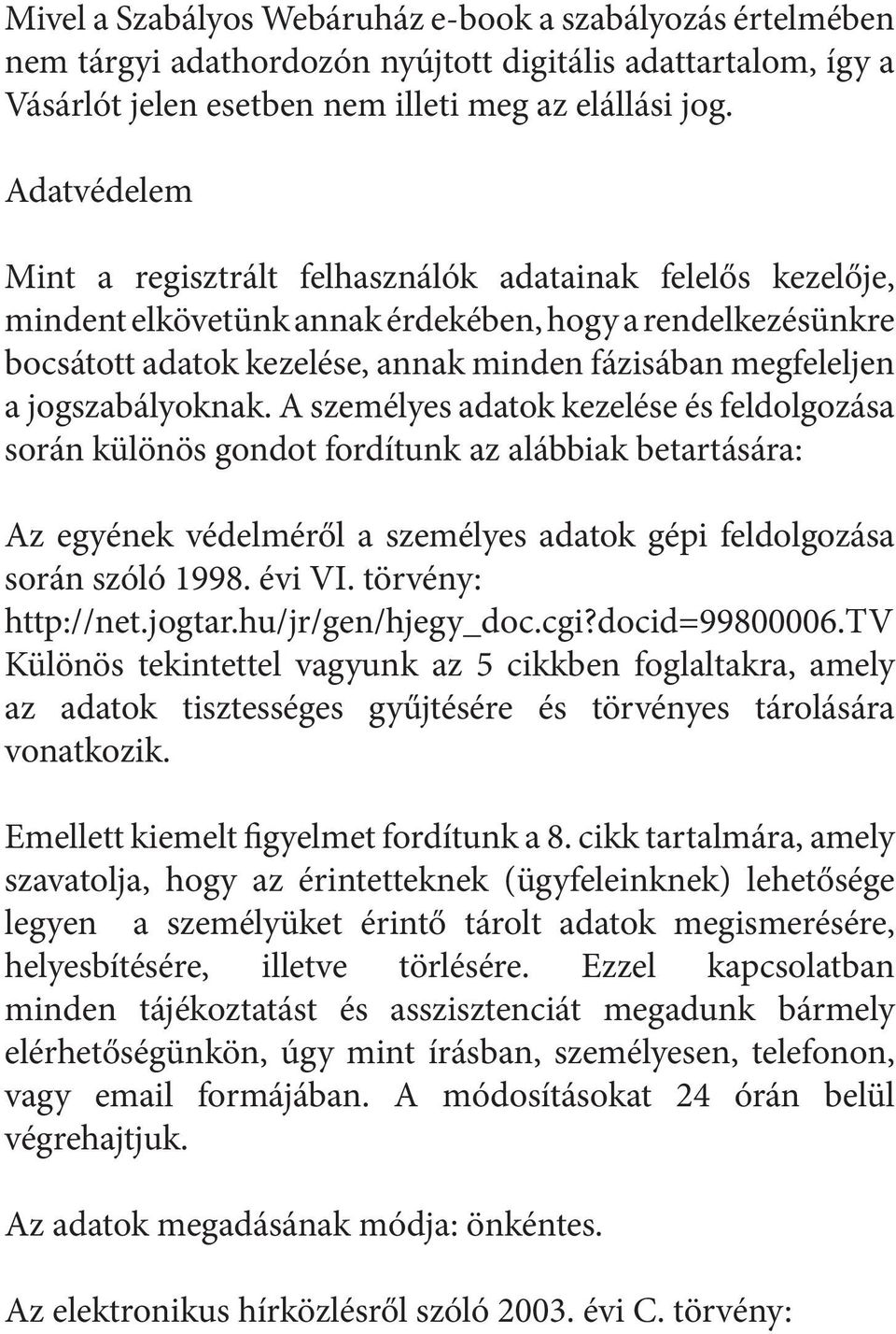 jogszabályoknak. A személyes adatok kezelése és feldolgozása során különös gondot fordítunk az alábbiak betartására: Az egyének védelméről a személyes adatok gépi feldolgozása során szóló 1998.