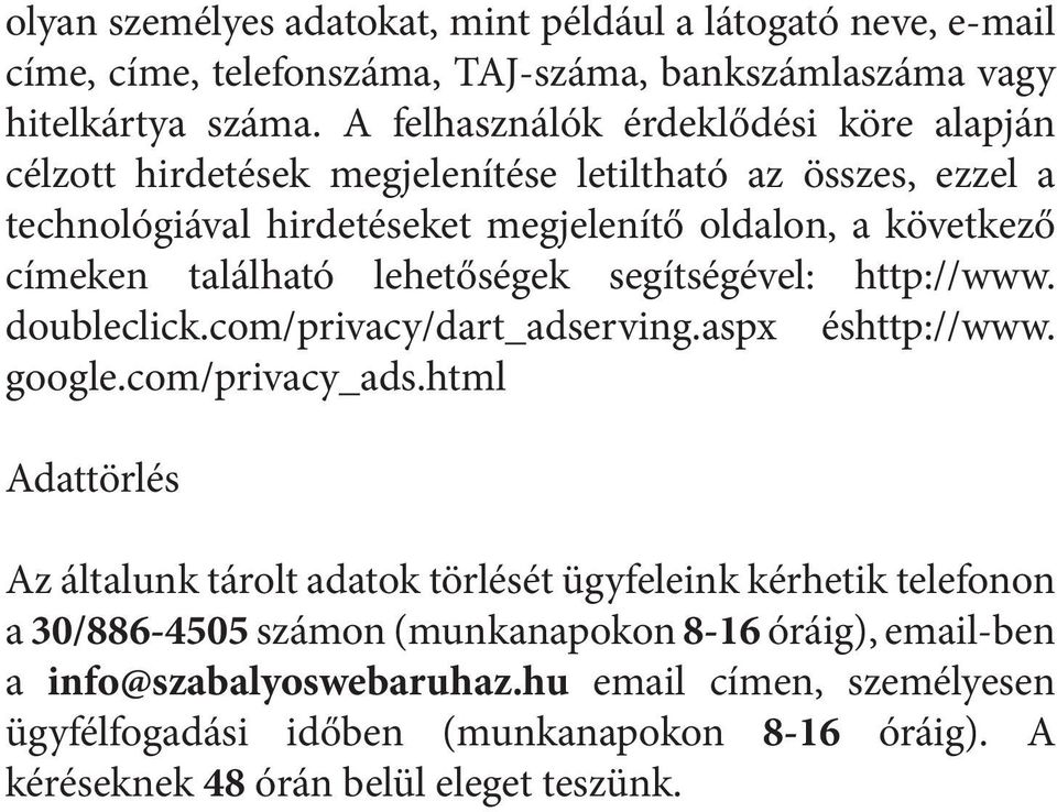 lehetőségek segítségével: http://www. doubleclick.com/privacy/dart_adserving.aspx éshttp://www. google.com/privacy_ads.