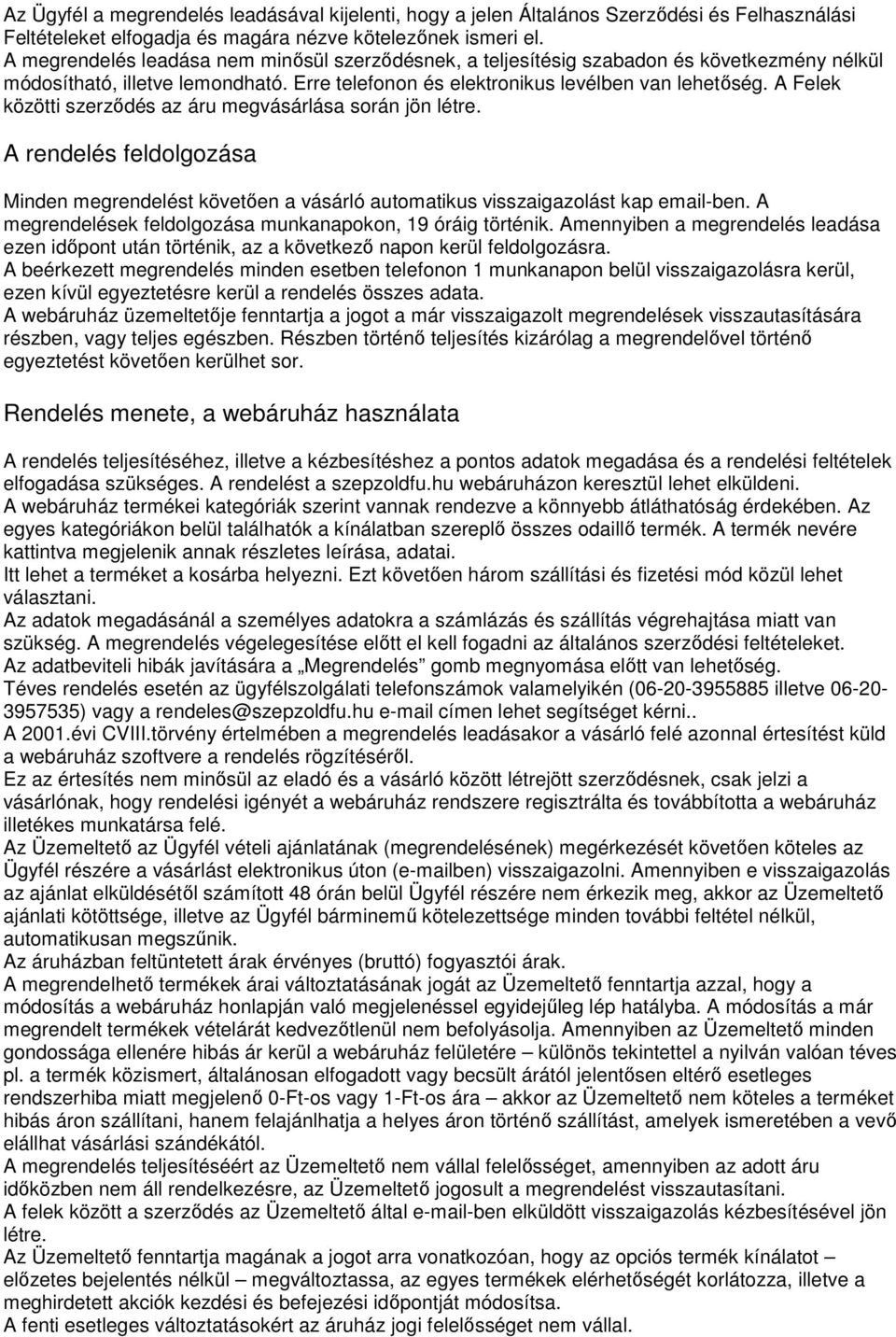 A Felek közötti szerződés az áru megvásárlása során jön létre. A rendelés feldolgozása Minden megrendelést követően a vásárló automatikus visszaigazolást kap email-ben.